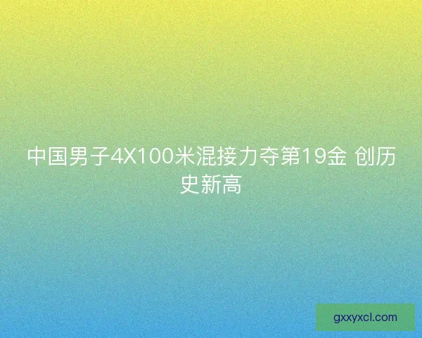 中国男子4X100米混接力夺第19金 创历史新高 中国男子4X100米混接力夺第19金 创历史新高